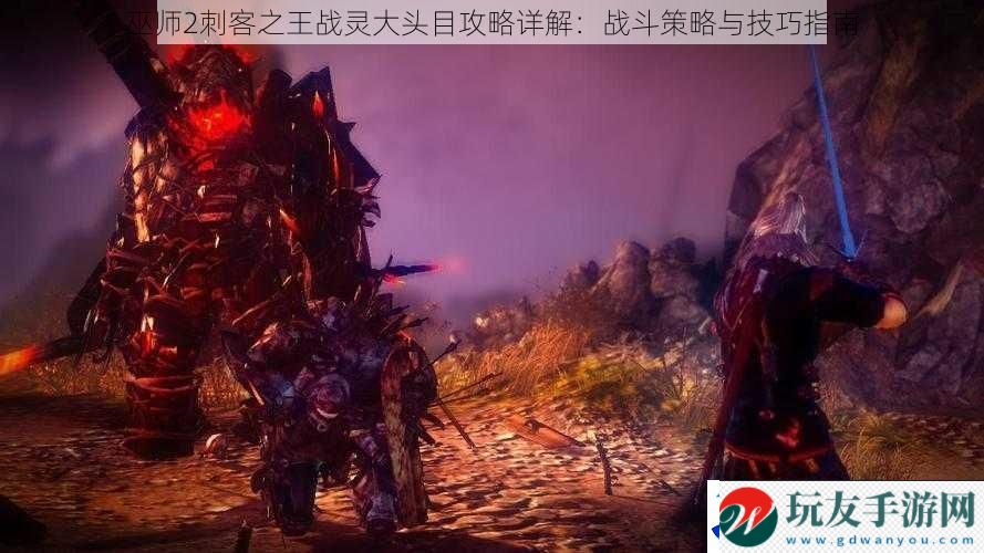 巫师2刺客之王战灵大头目攻略详解