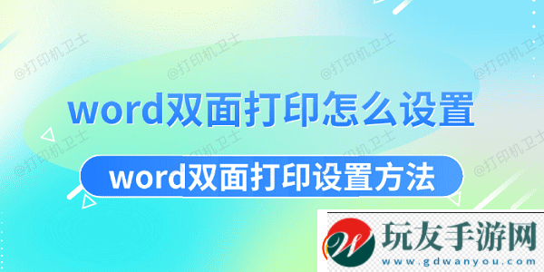 word双面打印怎么设置word双面打印设置方法资讯速递