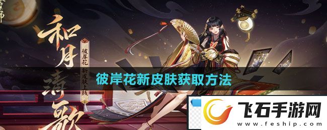 离经！阴阳师彼岸花新皮肤和月清歌怎么获得