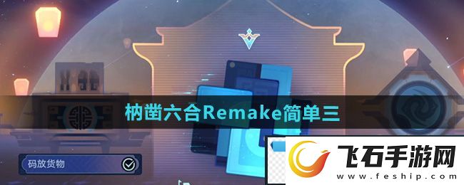 迅捷！崩坏星穹铁道枘凿六合Remake简单第3关怎么过