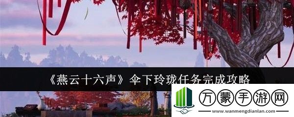 燕云十六声伞下玲珑任务完成攻略