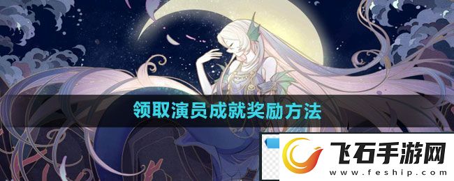 火爆！绝对演绎怎么领取演员成就奖励