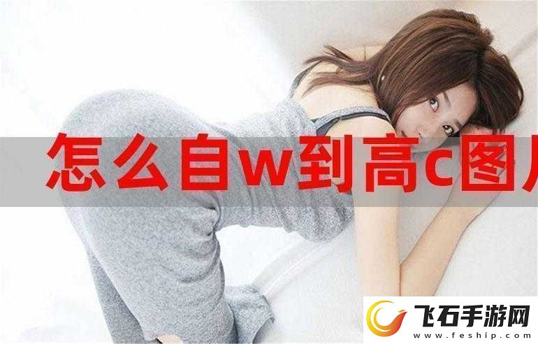 怎么自W到高C详细教程及相关技巧